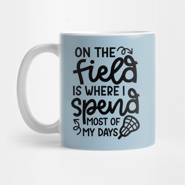 On The Field Is Where I Spend Most Of My Days Lacrosse Player Cute Funny by GlimmerDesigns